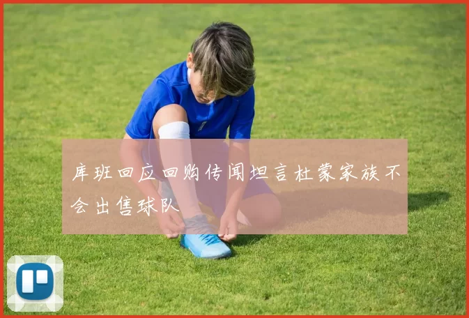 库班回应回购传闻坦言杜蒙家族不会出售球队