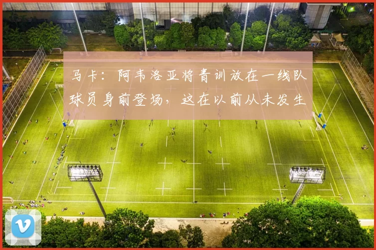 马卡：阿韦洛亚将青训放在一线队球员身前登场，这在以前从未发生